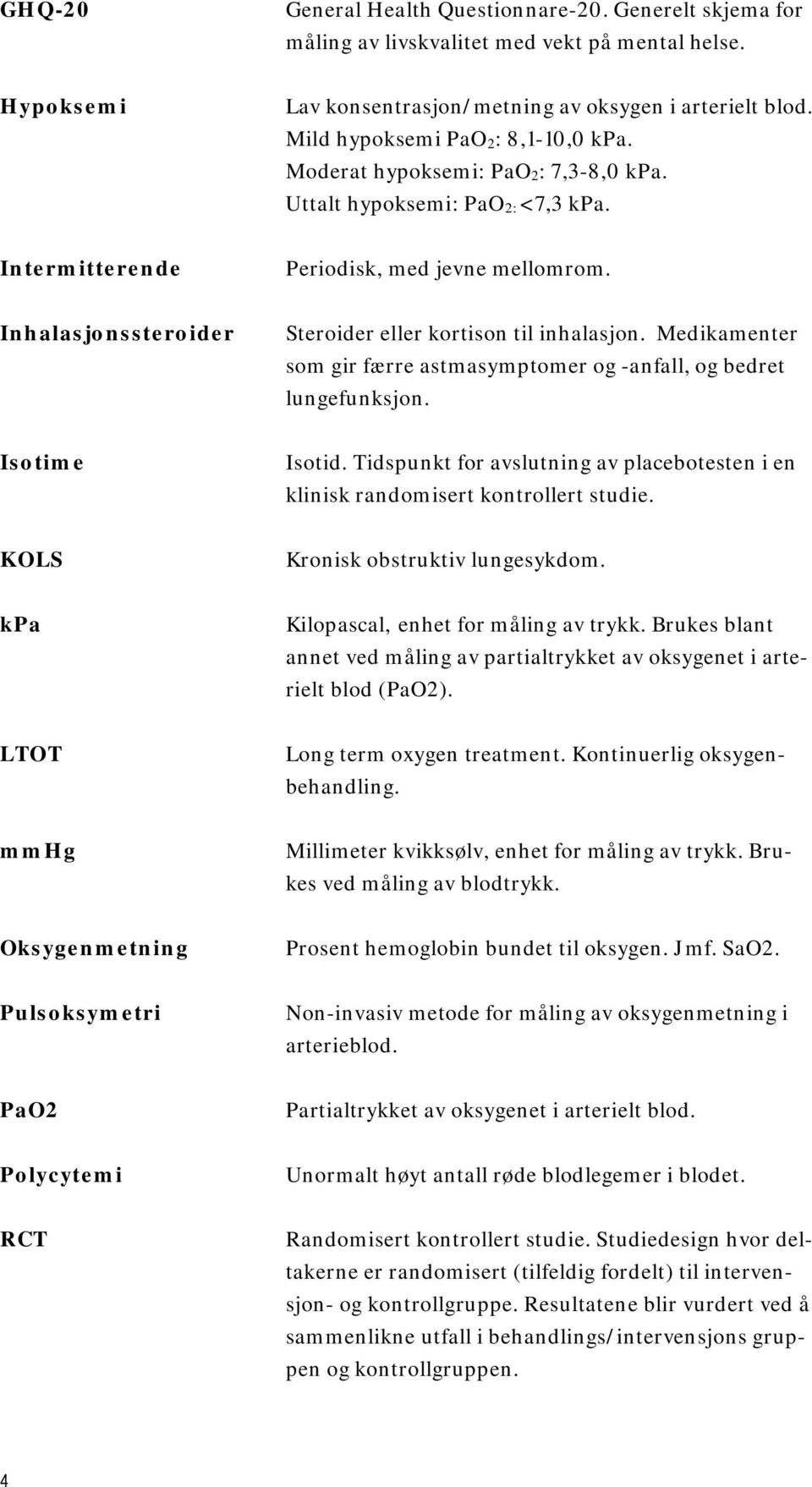 Inhalasjonssteroider Steroider eller kortison til inhalasjon. Medikamenter som gir færre astmasymptomer og -anfall, og bedret lungefunksjon. Isotime Isotid.