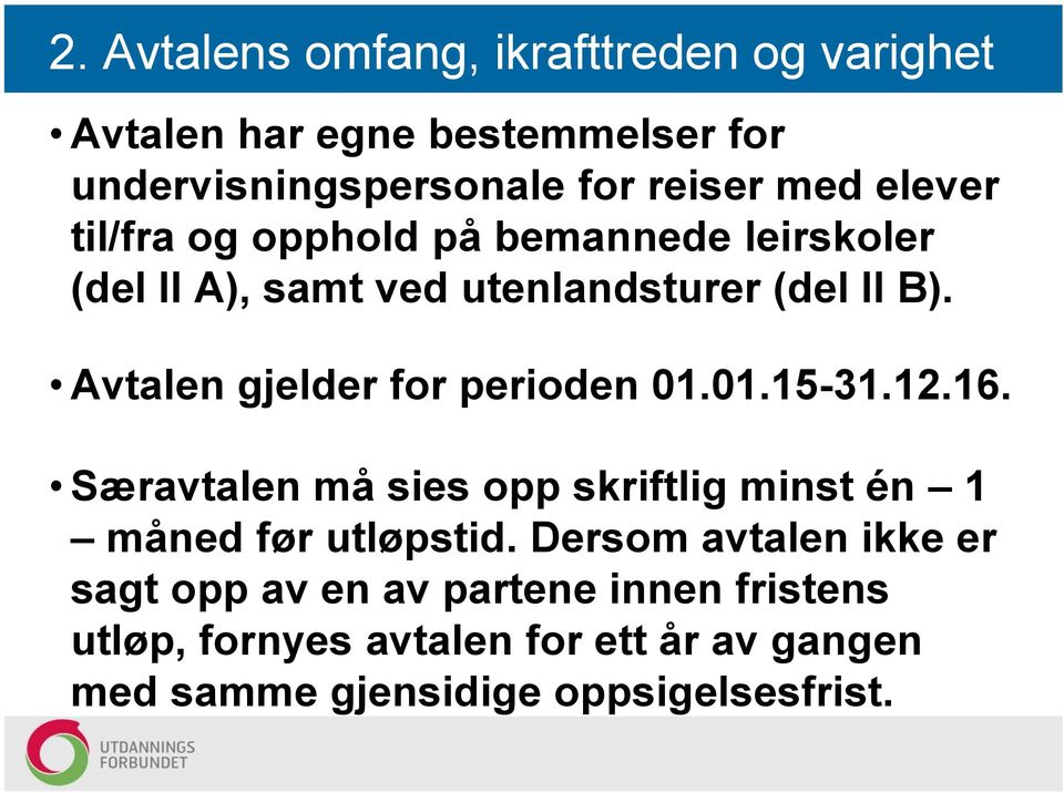 Avtalen gjelder for perioden 01.01.15-31.12.16. Særavtalen må sies opp skriftlig minst én 1 måned før utløpstid.