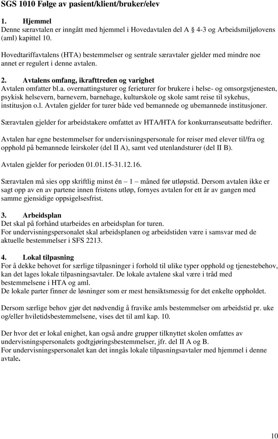 l. Avtalen gjelder for turer både ved bemannede og ubemannede institusjoner. Særavtalen gjelder for arbeidstakere omfattet av HTA/HTA for konkurranseutsatte bedrifter.