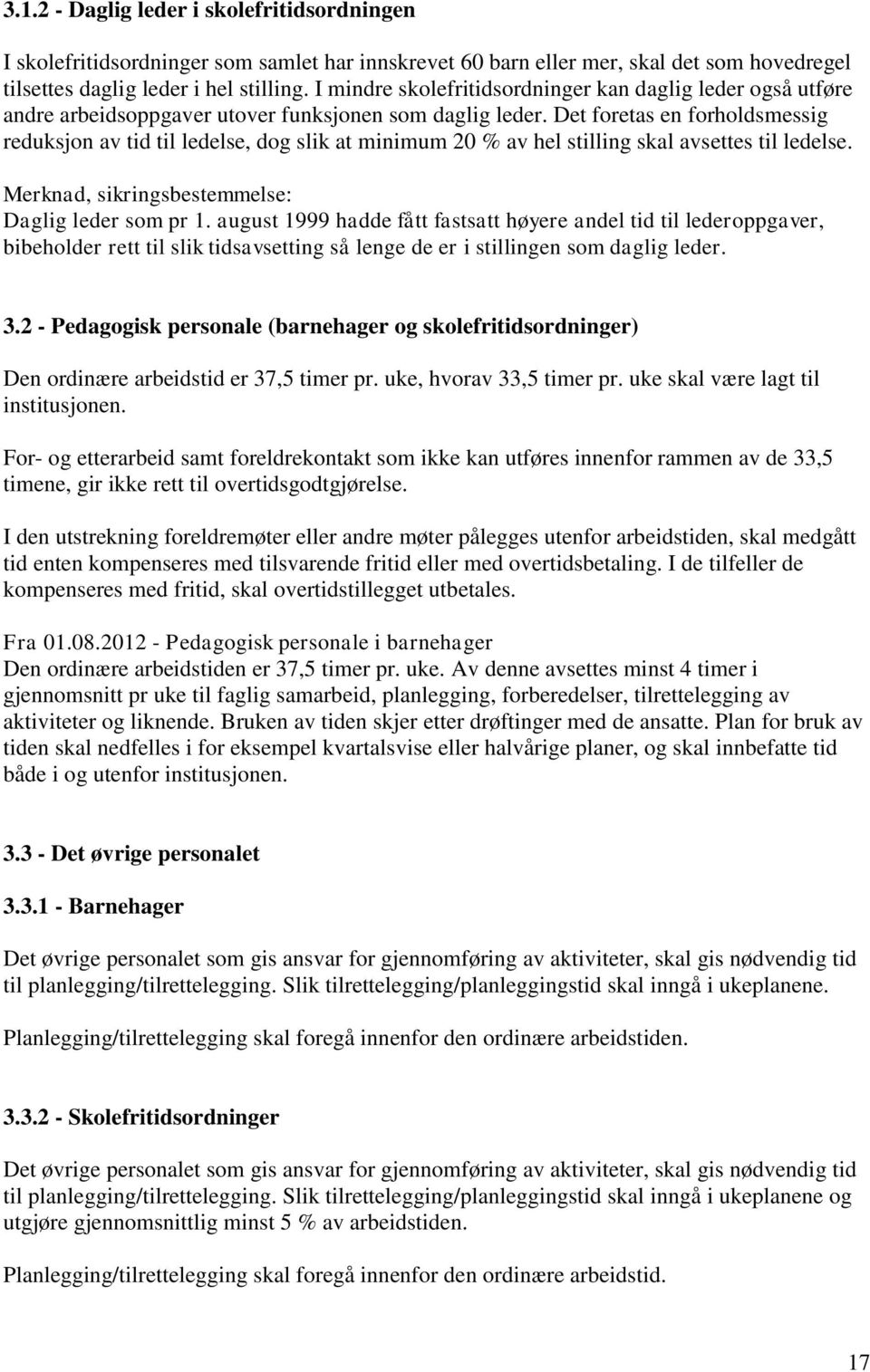 Det foretas en forholdsmessig reduksjon av tid til ledelse, dog slik at minimum 20 % av hel stilling skal avsettes til ledelse. Merknad, sikringsbestemmelse: Daglig leder som pr 1.