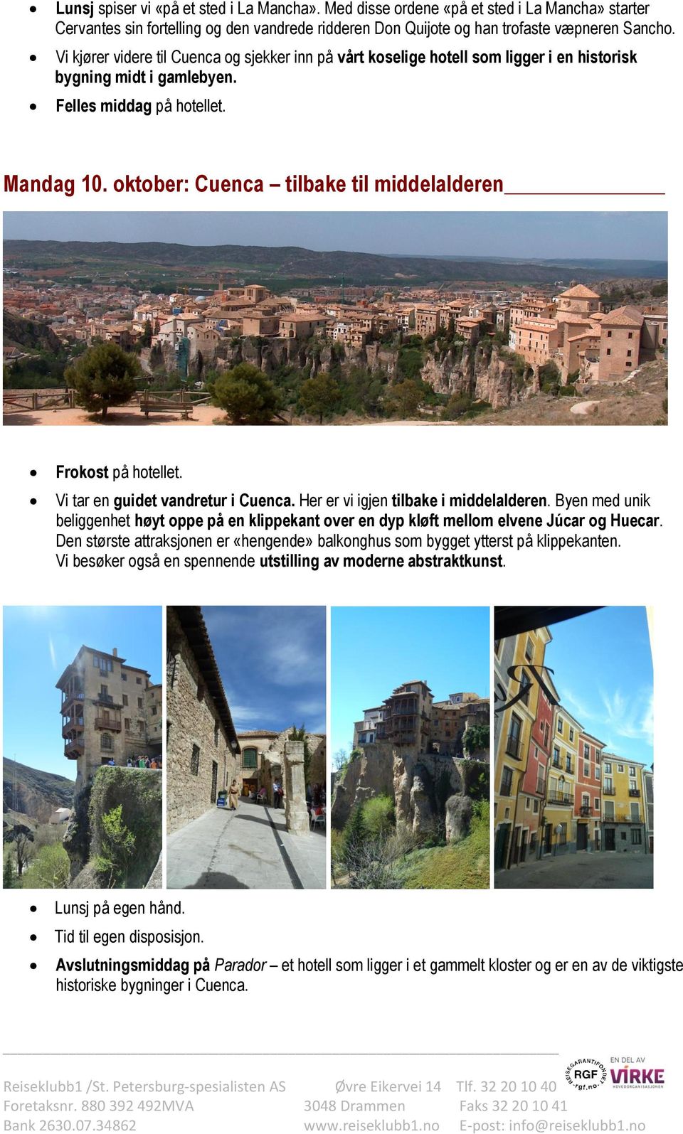 oktober: Cuenca tilbake til middelalderen Frokost på hotellet. Vi tar en guidet vandretur i Cuenca. Her er vi igjen tilbake i middelalderen.