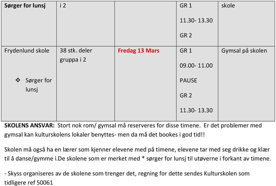 Er det problemer med gymsal kan kulturskolens lokaler benyttes- men da må det bookes i god tid!