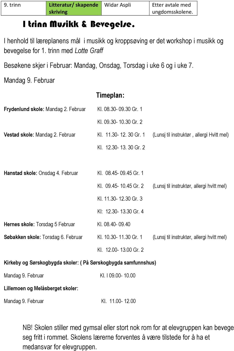 Februar Timeplan: Frydenlund skole: Mandag 2. Februar Kl. 08.30-09.30 Gr. 1 Kl. 09.30-10.30 Gr. 2 Vestad skole: Mandag 2. Februar Kl. 11.30-12. 30 Gr. 1 (Lunsj til instruktør, allergi Hvitt mel) Kl.