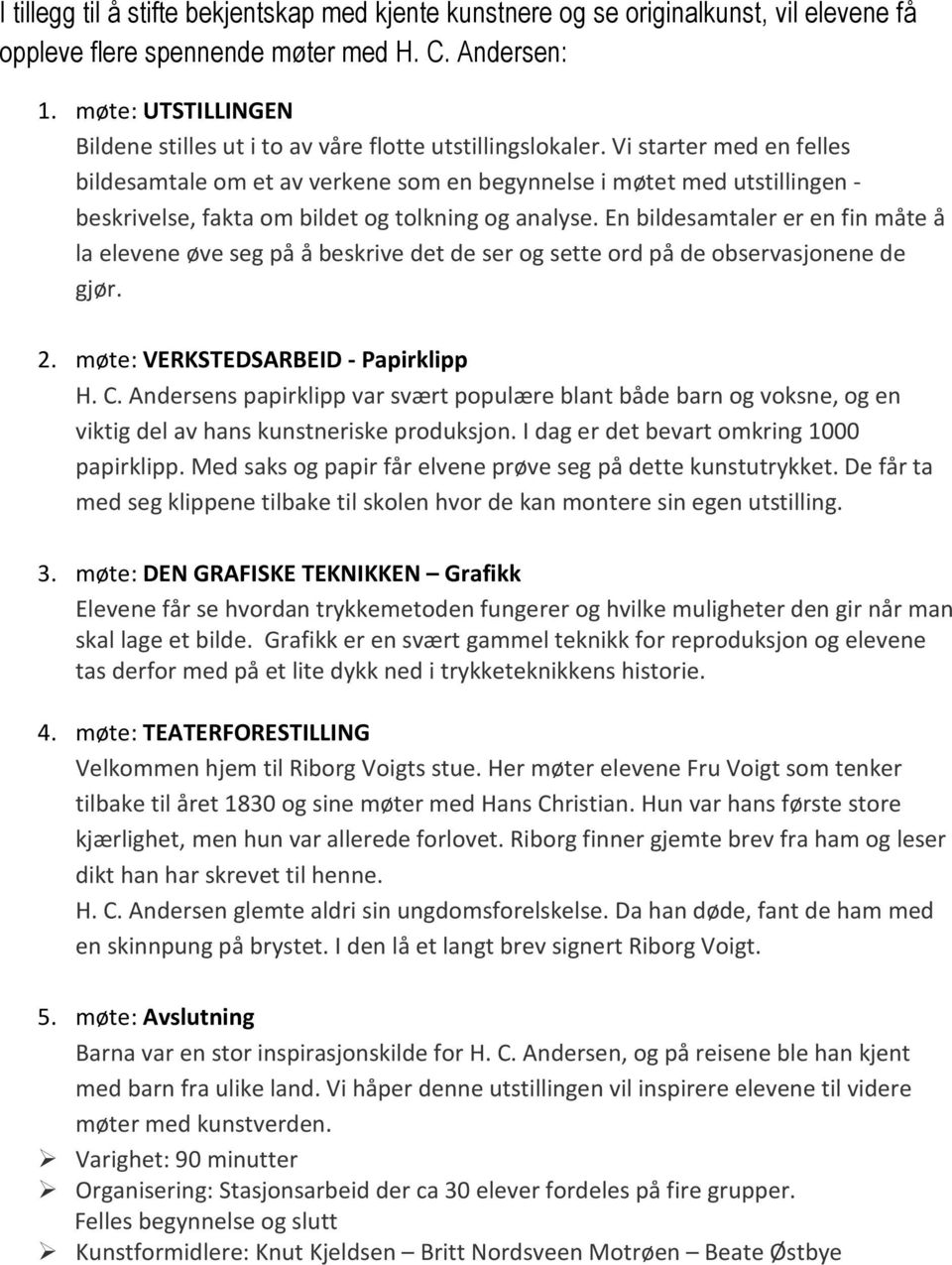 Vi starter med en felles bildesamtale om et av verkene som en begynnelse i møtet med utstillingen - beskrivelse, fakta om bildet og tolkning og analyse.