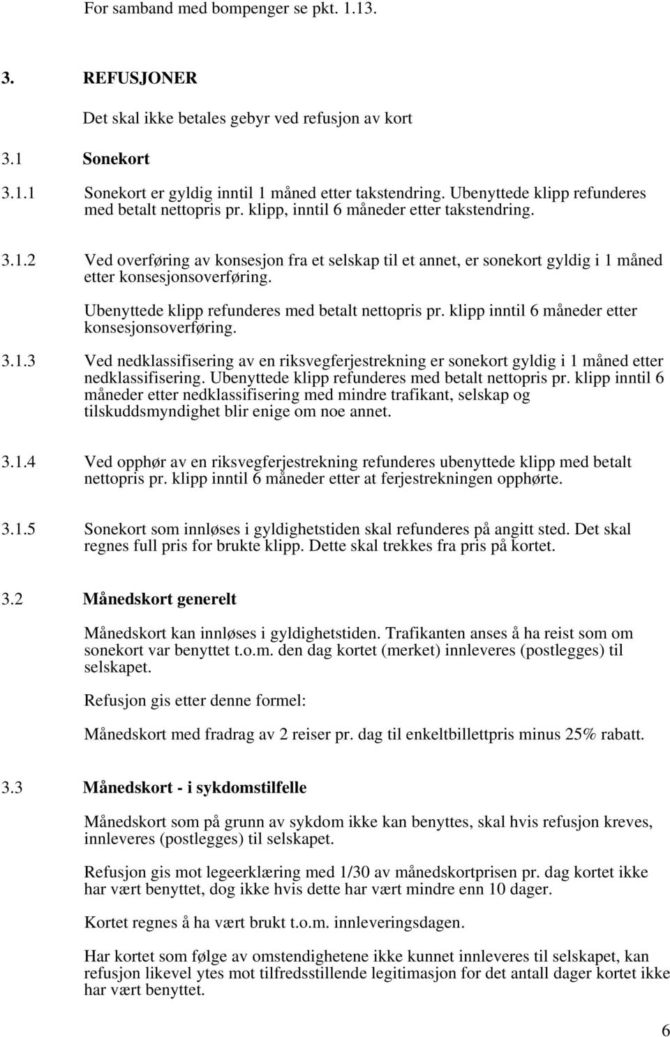 2 Ved overføring av konsesjon fra et selskap til et annet, er sonekort gyldig i 1 måned etter konsesjonsoverføring. Ubenyttede klipp refunderes med betalt nettopris pr.