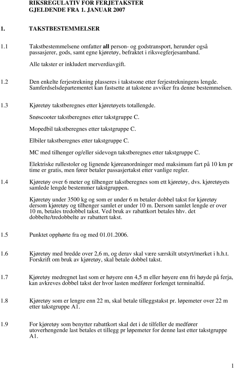 2 Den enkelte ferjestrekning plasseres i takstsone etter ferjestrekningens lengde. Samferdselsdepartementet kan fastsette at takstene avviker fra denne bestemmelsen. 1.