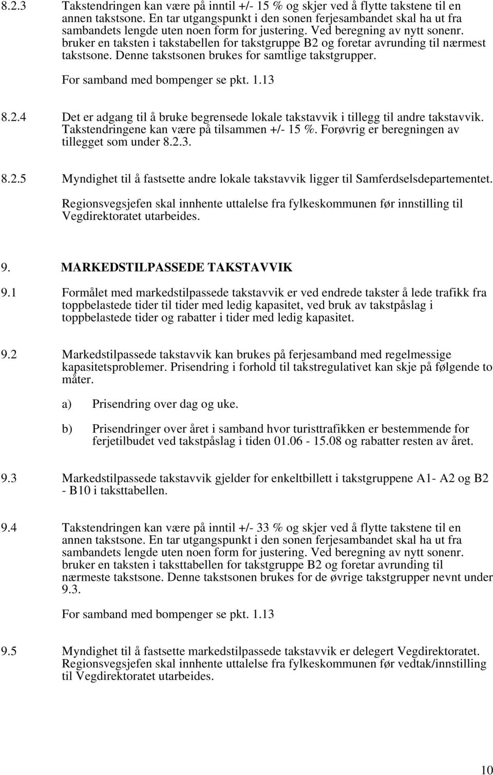 bruker en taksten i takstabellen for takstgruppe B2 og foretar avrunding til nærmest takstsone. Denne takstsonen brukes for samtlige takstgrupper. For samband med bompenger se pkt. 1.13 8.2.4 Det er adgang til å bruke begrensede lokale takstavvik i tillegg til andre takstavvik.