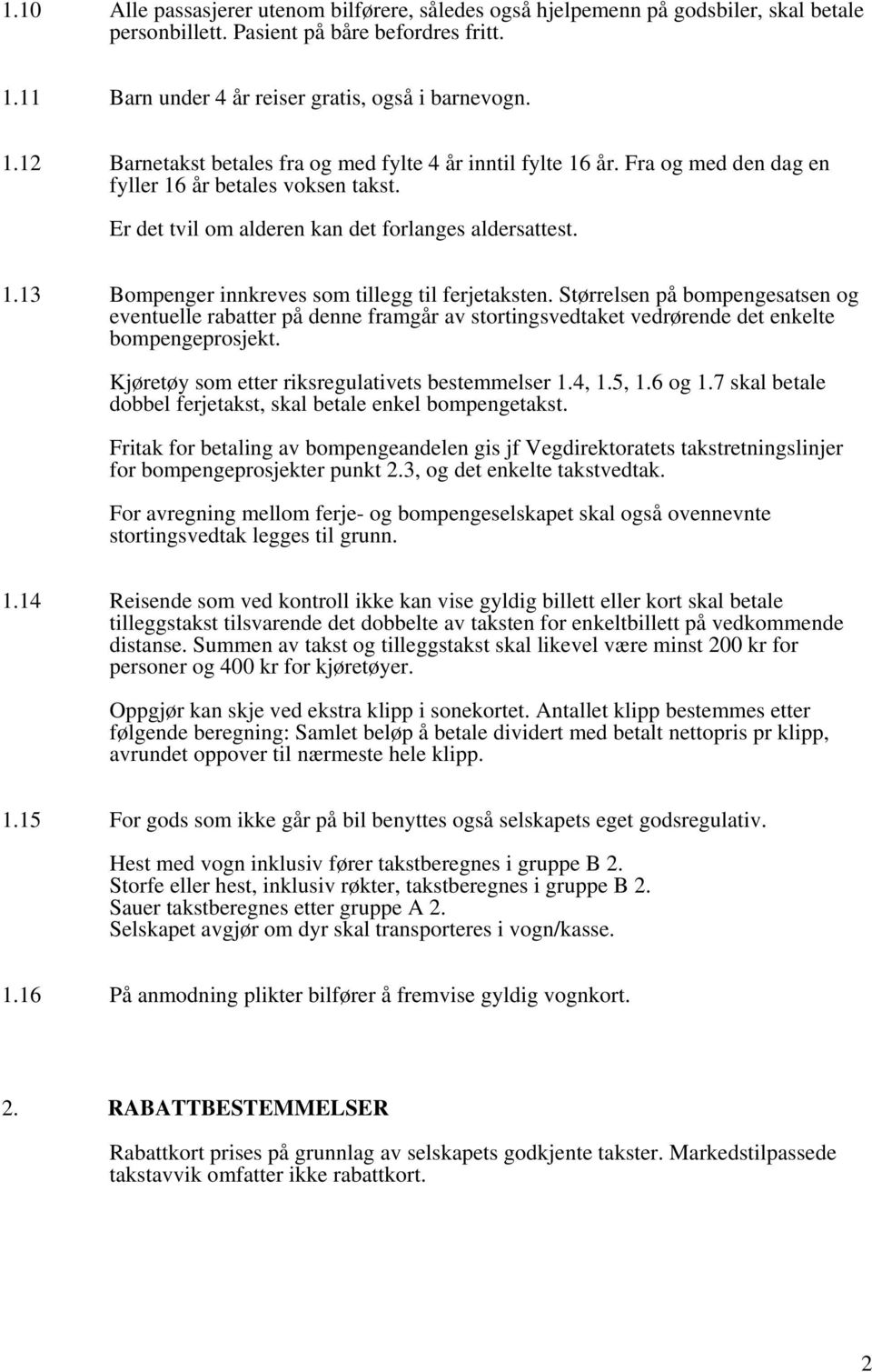 Er det tvil om alderen kan det forlanges aldersattest. 1.13 Bompenger innkreves som tillegg til ferjetaksten.