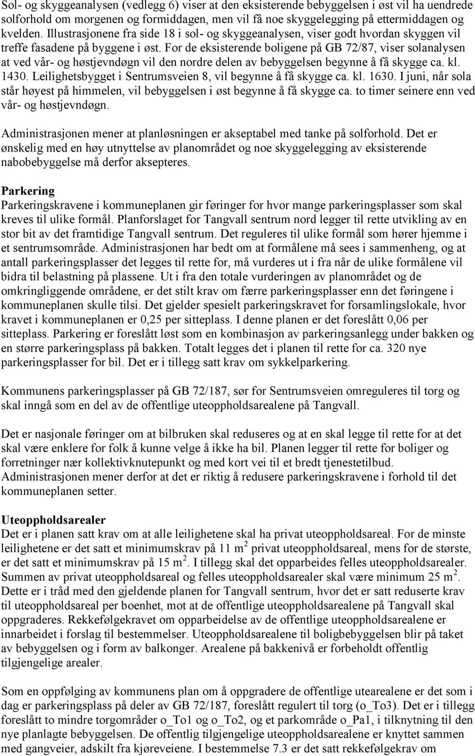 For de eksisterende boligene på GB 72/87, viser solanalysen at ved vår- og høstjevndøgn vil den nordre delen av bebyggelsen begynne å få skygge ca. kl. 1430.