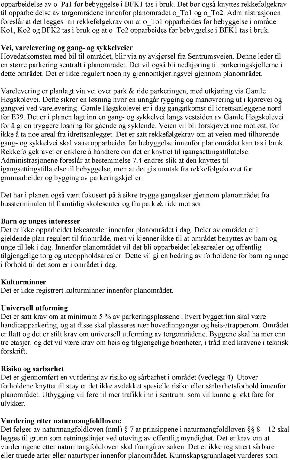 Vei, varelevering og gang- og sykkelveier Hovedatkomsten med bil til området, blir via ny avkjørsel fra Sentrumsveien. Denne leder til en større parkering sentralt i planområdet.