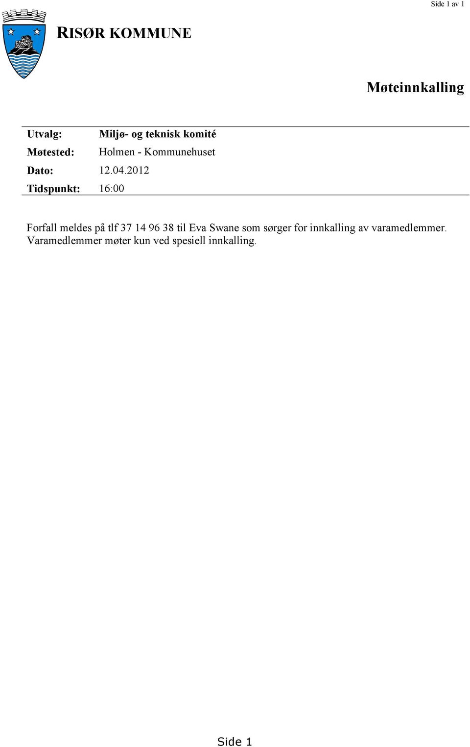 2012 Tidspunkt: 16:00 Forfall meldes på tlf 37 14 96 38 til Eva Swane