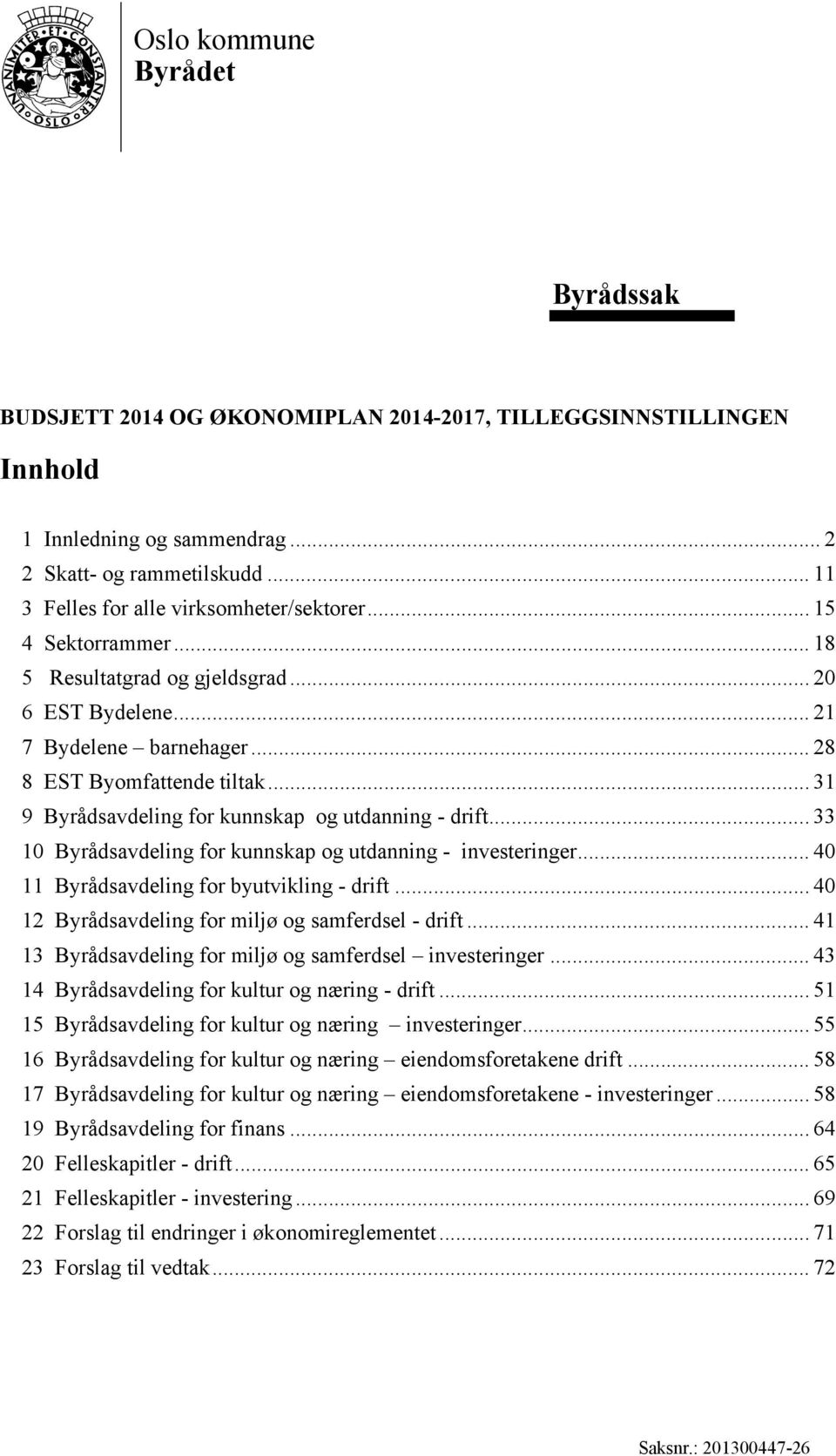 .. 31 9 Byrådsavdeling for kunnskap og utdanning - drift... 33 10 Byrådsavdeling for kunnskap og utdanning - investeringer... 40 11 Byrådsavdeling for byutvikling - drift.