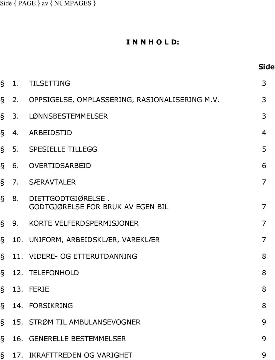 GODTGJØRELSE FOR BRUK AV EGEN BIL 7 9. KORTE VELFERDSPERMISJONER 7 10. UNIFORM, ARBEIDSKLÆR, VAREKLÆR 7 11.