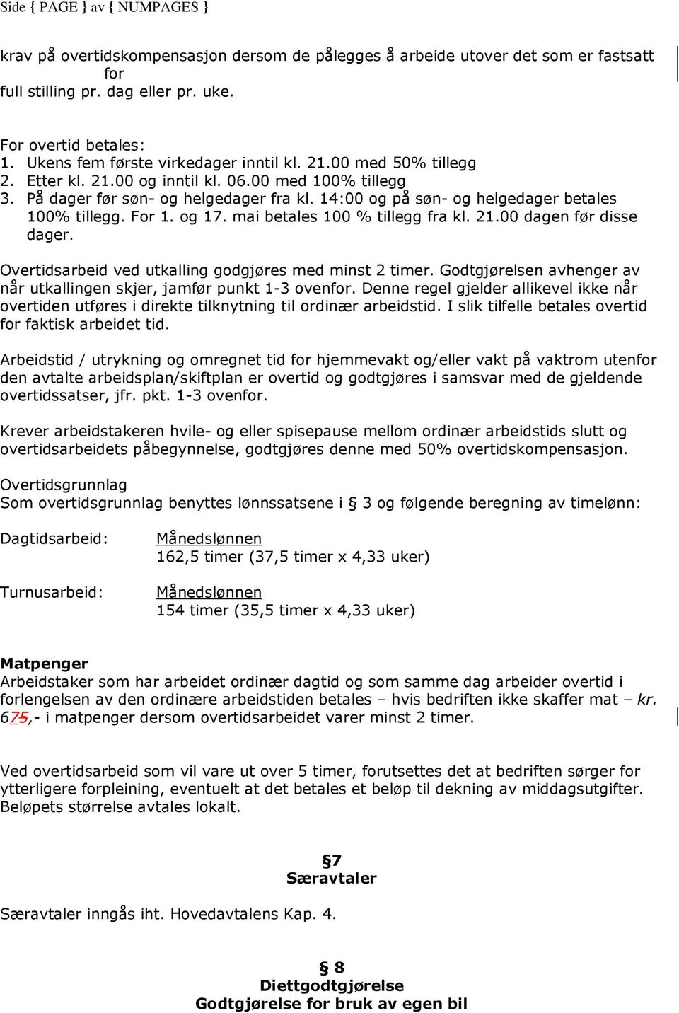 mai betales 100 % tillegg fra kl. 21.00 dagen før disse dager. Overtidsarbeid ved utkalling godgjøres med minst 2 timer. Godtgjørelsen avhenger av når utkallingen skjer, jamfør punkt 1-3 ovenfor.