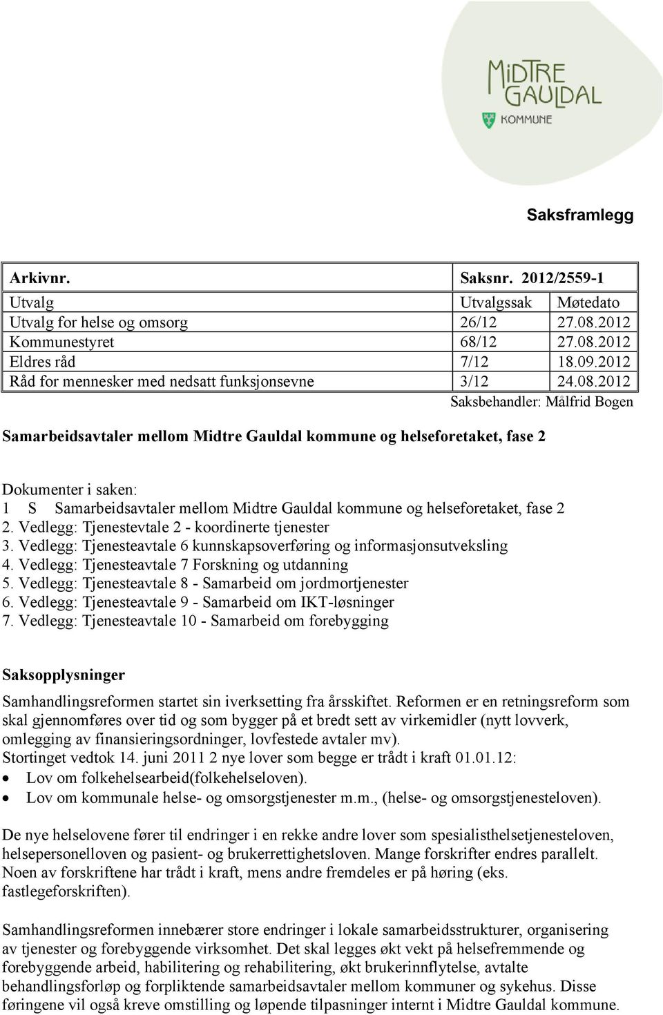 2012 Saksbehandler: Målfrid Bogen Samarbeidsavtaler mellom Midtre Gauldal kommune og helseforetaket, fase 2 Dokumenter i saken: 1 S Samarbeidsavtaler mellom Midtre Gauldal kommune og helseforetaket,