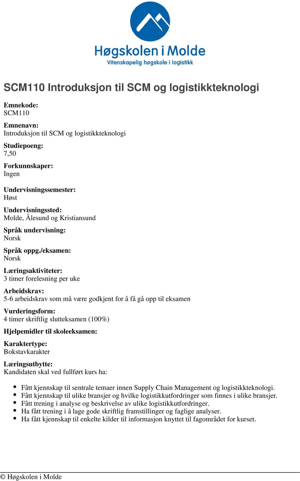 /eksamen: Læringsaktiviteter: 3 timer forelesning per uke Arbeidskrav: 5-6 arbeidskrav som må være godkjent for å få gå opp til eksamen Vurderingsform: 4 timer skriftlig slutteksamen (100%)