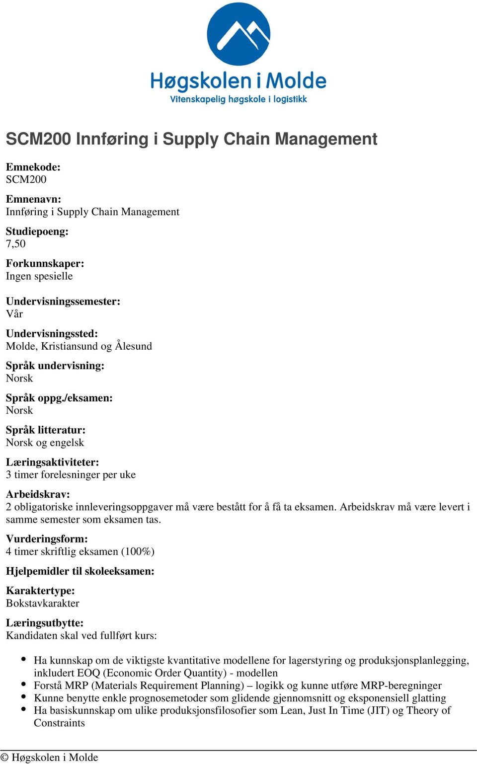 /eksamen: Språk litteratur: og engelsk Læringsaktiviteter: 3 timer forelesninger per uke Arbeidskrav: 2 obligatoriske innleveringsoppgaver må være bestått for å få ta eksamen.