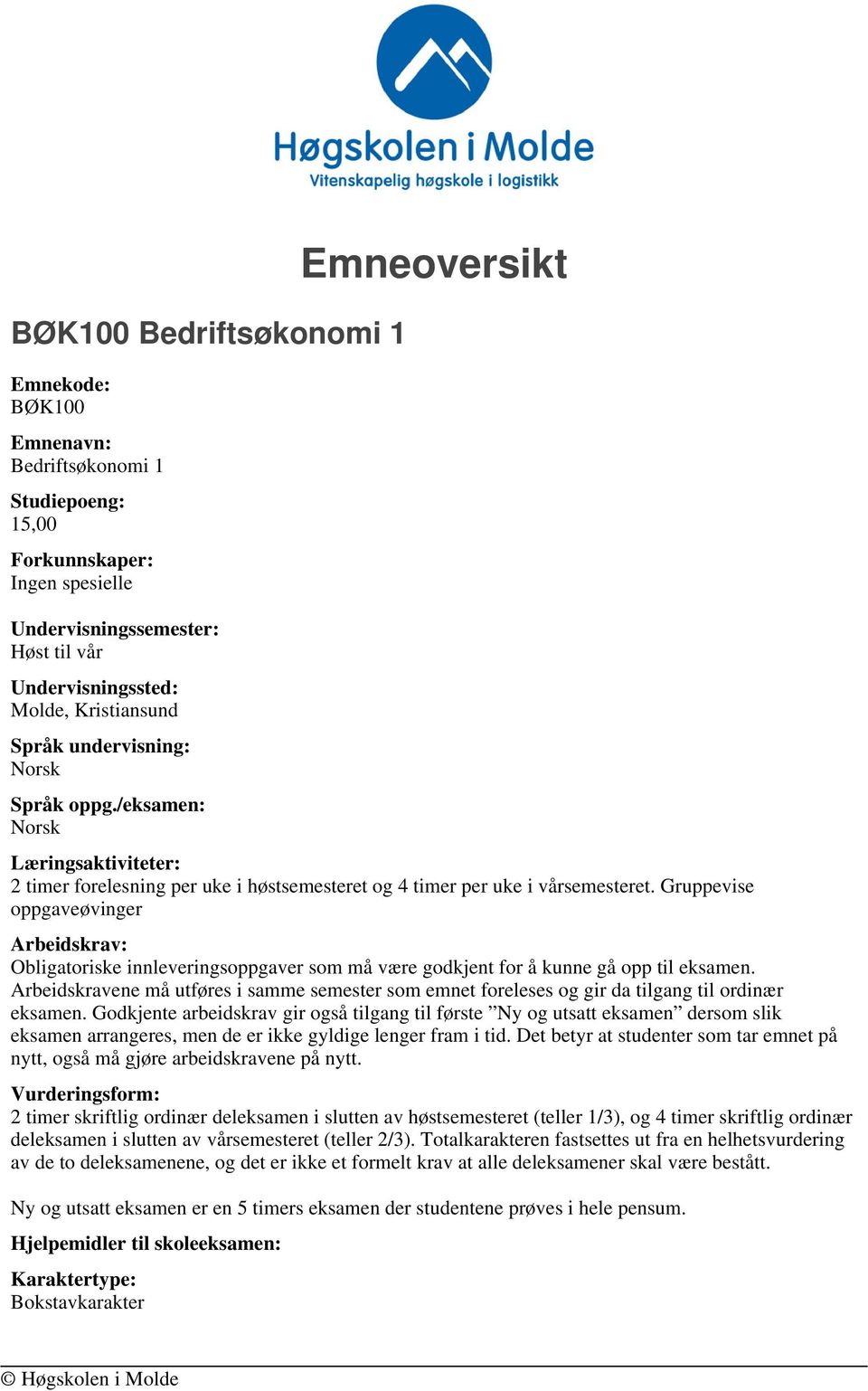 Gruppevise oppgaveøvinger Arbeidskrav: Obligatoriske innleveringsoppgaver som må være godkjent for å kunne gå opp til eksamen.