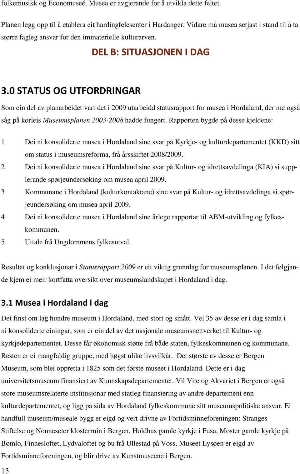 0 STATUS OG UTFORDRINGAR Som ein del av planarbeidet vart det i 2009 utarbeidd statusrapport for musea i Hordaland, der me også såg på korleis Museumsplanen 2003-2008 hadde fungert.