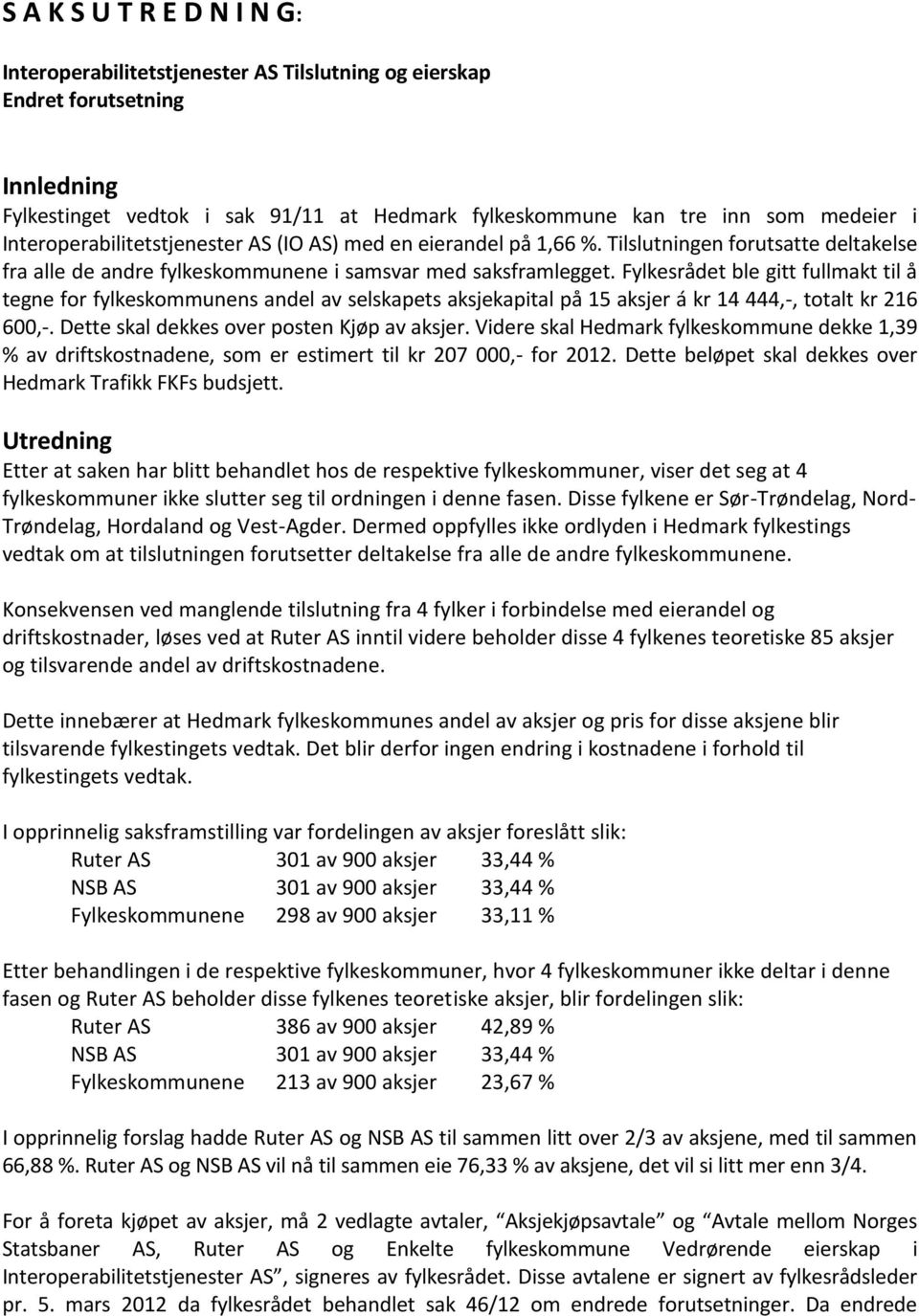 Fylkesrådet ble gitt fullmakt til å tegne for fylkeskommunens andel av selskapets aksjekapital på 15 aksjer á kr 14 444,-, totalt kr 216 600,-. Dette skal dekkes over posten Kjøp av aksjer.