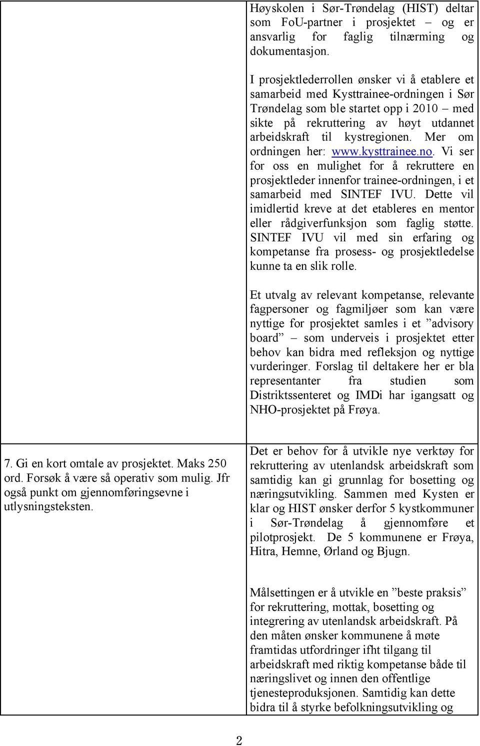 Mer om ordningen her: www.kysttrainee.no. Vi ser for oss en mulighet for å rekruttere en prosjektleder innenfor trainee-ordningen, i et samarbeid med SINTEF IVU.