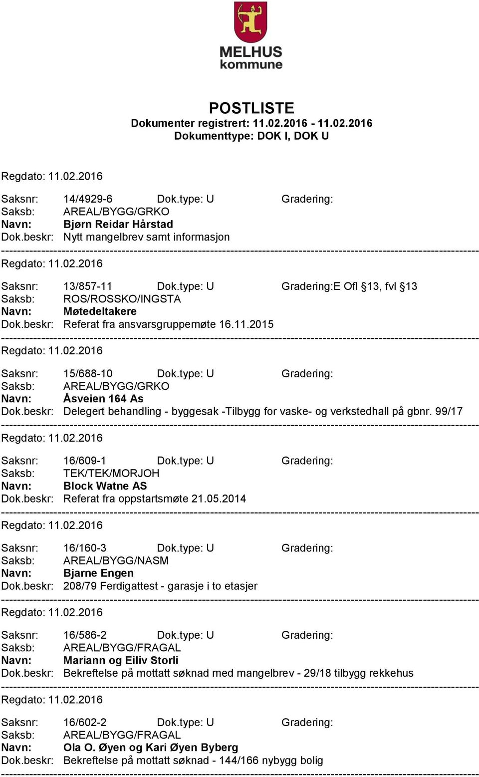 beskr: Delegert behandling - byggesak -Tilbygg for vaske- og verkstedhall på gbnr. 99/17 Saksnr: 16/609-1 Dok.type: U Gradering: Saksb: TEK/TEK/MORJOH Navn: Block Watne AS Dok.