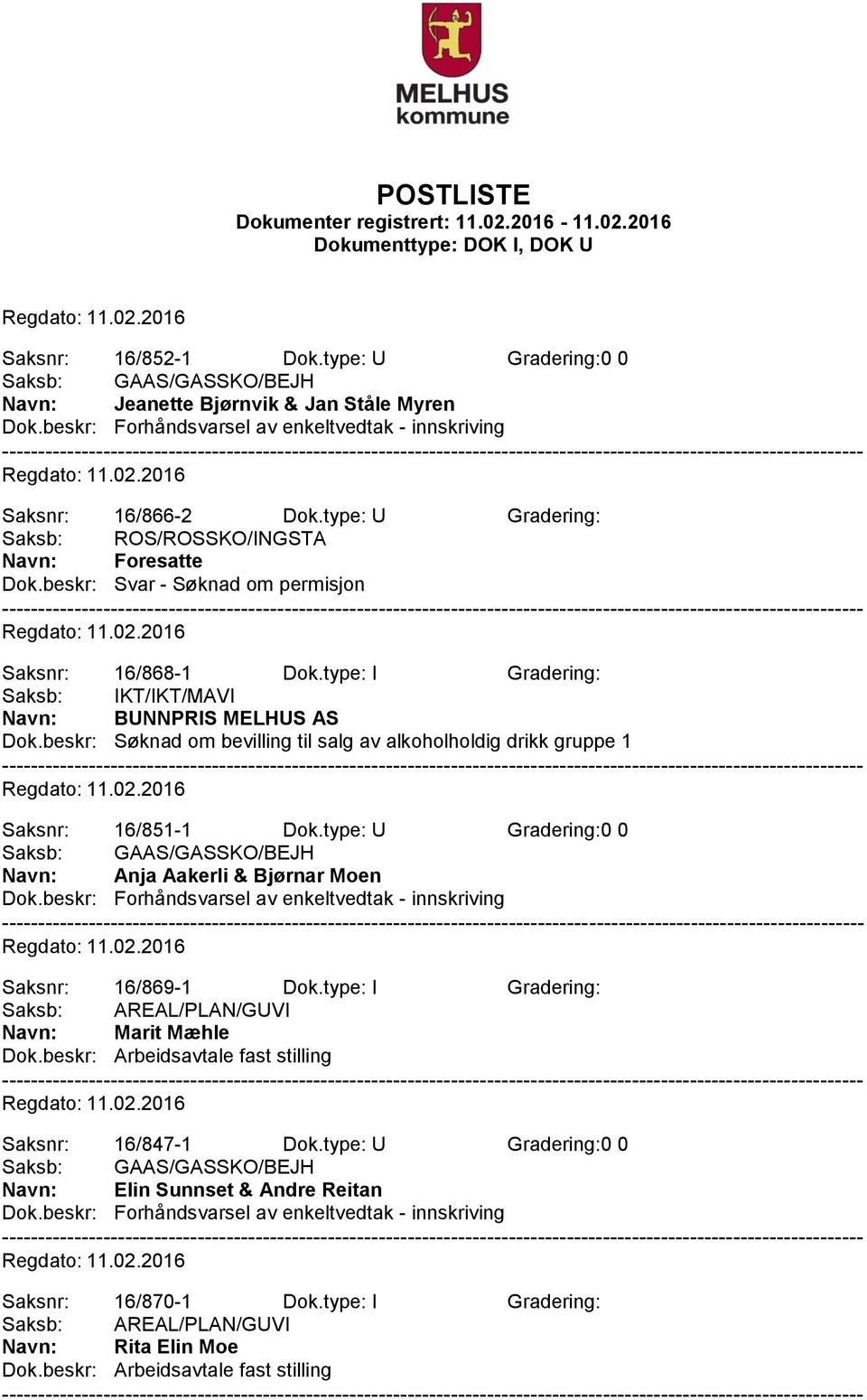 beskr: Søknad om bevilling til salg av alkoholholdig drikk gruppe 1 Saksnr: 16/851-1 Dok.type: U Gradering:0 0 Navn: Anja Aakerli & Bjørnar Moen Saksnr: 16/869-1 Dok.