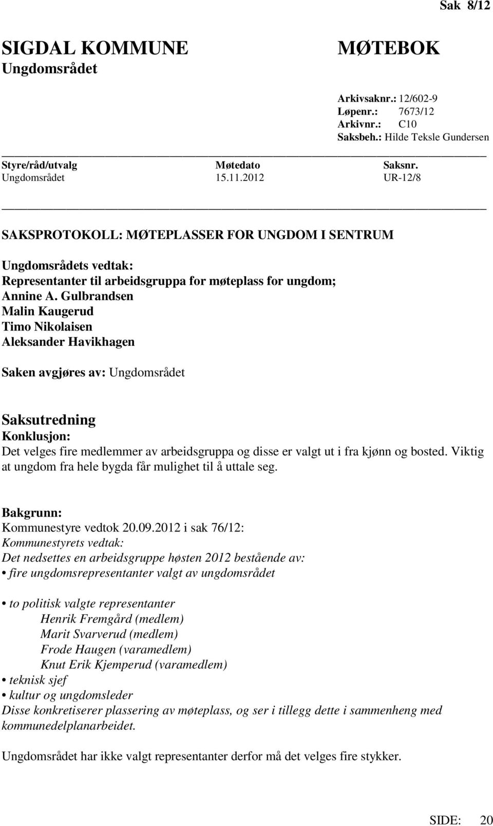 Gulbrandsen Malin Kaugerud Timo Nikolaisen Aleksander Havikhagen Saken avgjøres av: Ungdomsrådet Saksutredning Konklusjon: Det velges fire medlemmer av arbeidsgruppa og disse er valgt ut i fra kjønn