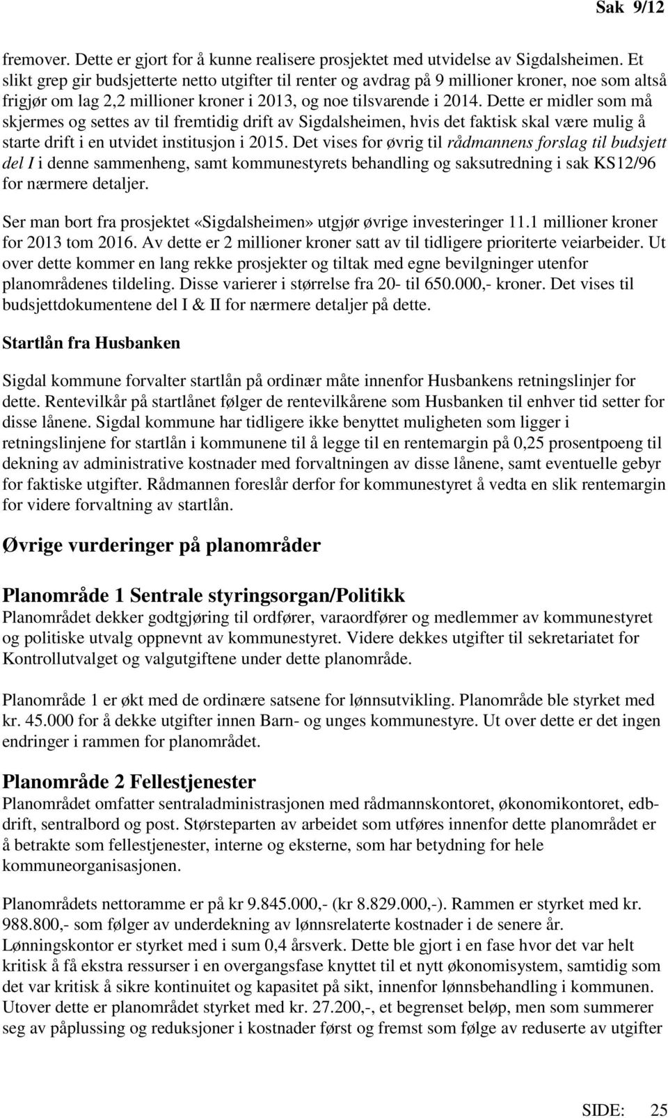 Dette er midler som må skjermes og settes av til fremtidig drift av Sigdalsheimen, hvis det faktisk skal være mulig å starte drift i en utvidet institusjon i 2015.