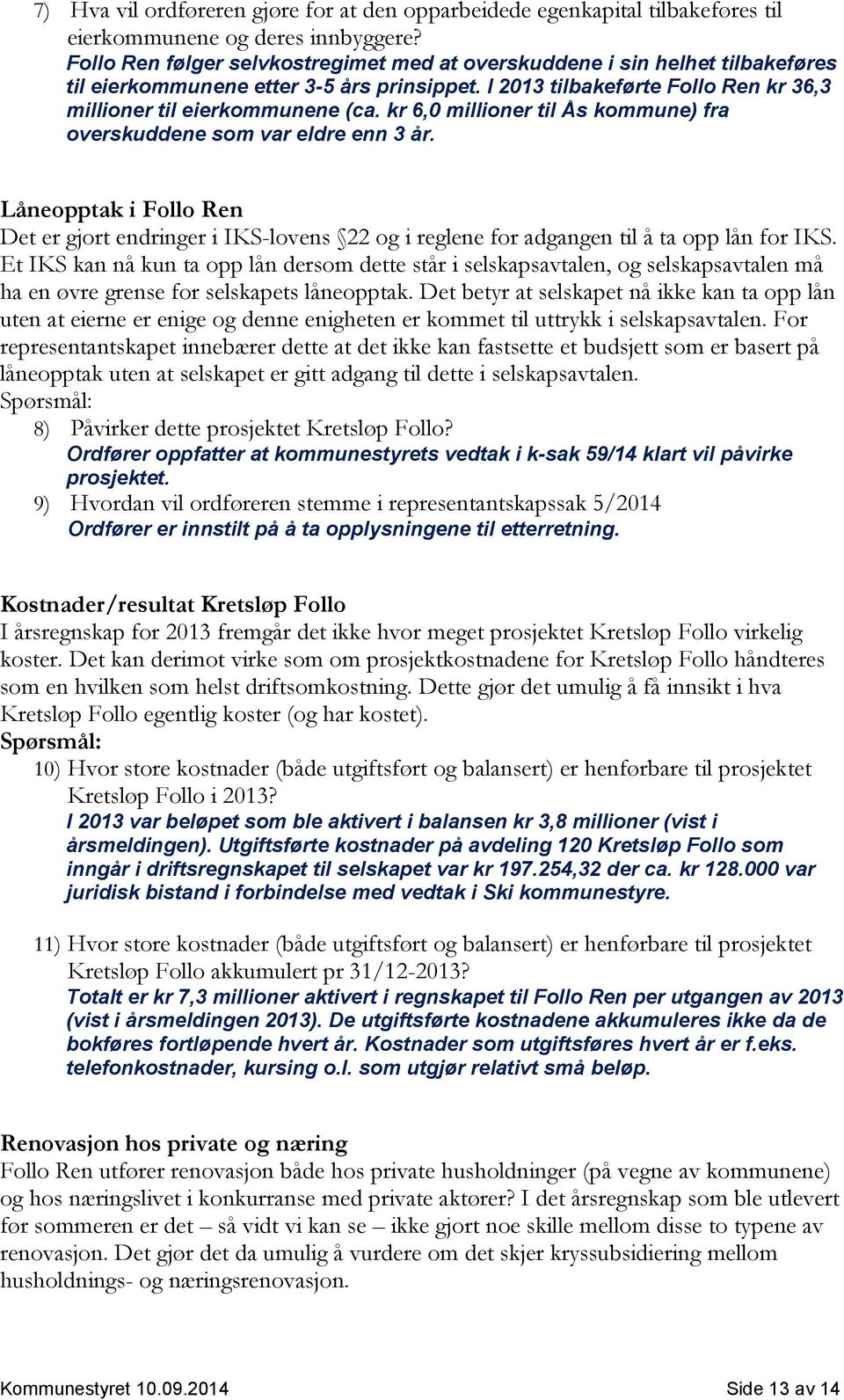 kr 6,0 millioner til Ås kommune) fra overskuddene som var eldre enn 3 år. Låneopptak i Follo Ren Det er gjort endringer i IKS-lovens 22 og i reglene for adgangen til å ta opp lån for IKS.