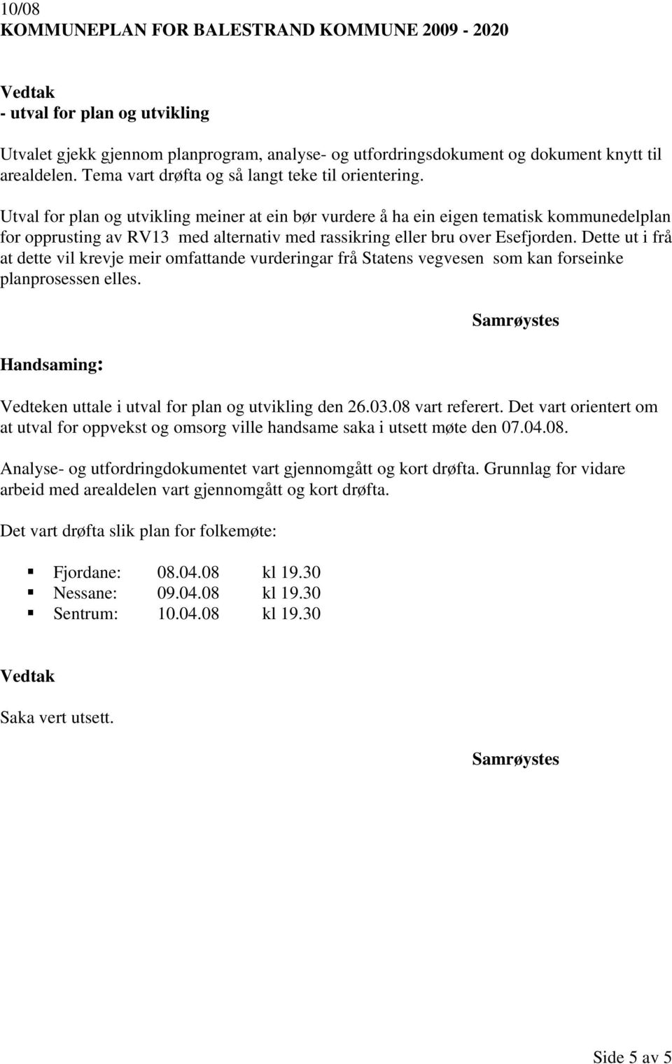 Utval for plan og utvikling meiner at ein bør vurdere å ha ein eigen tematisk kommunedelplan for opprusting av RV13 med alternativ med rassikring eller bru over Esefjorden.