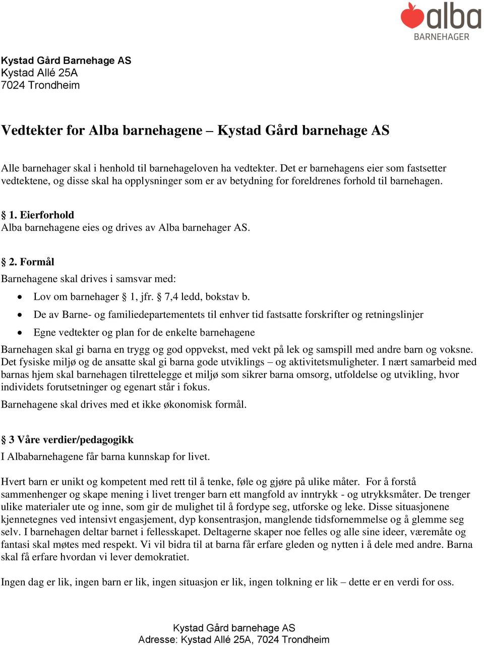 Eierforhold Alba barnehagene eies og drives av Alba barnehager AS. 2. Formål Barnehagene skal drives i samsvar med: Lov om barnehager 1, jfr. 7,4 ledd, bokstav b.