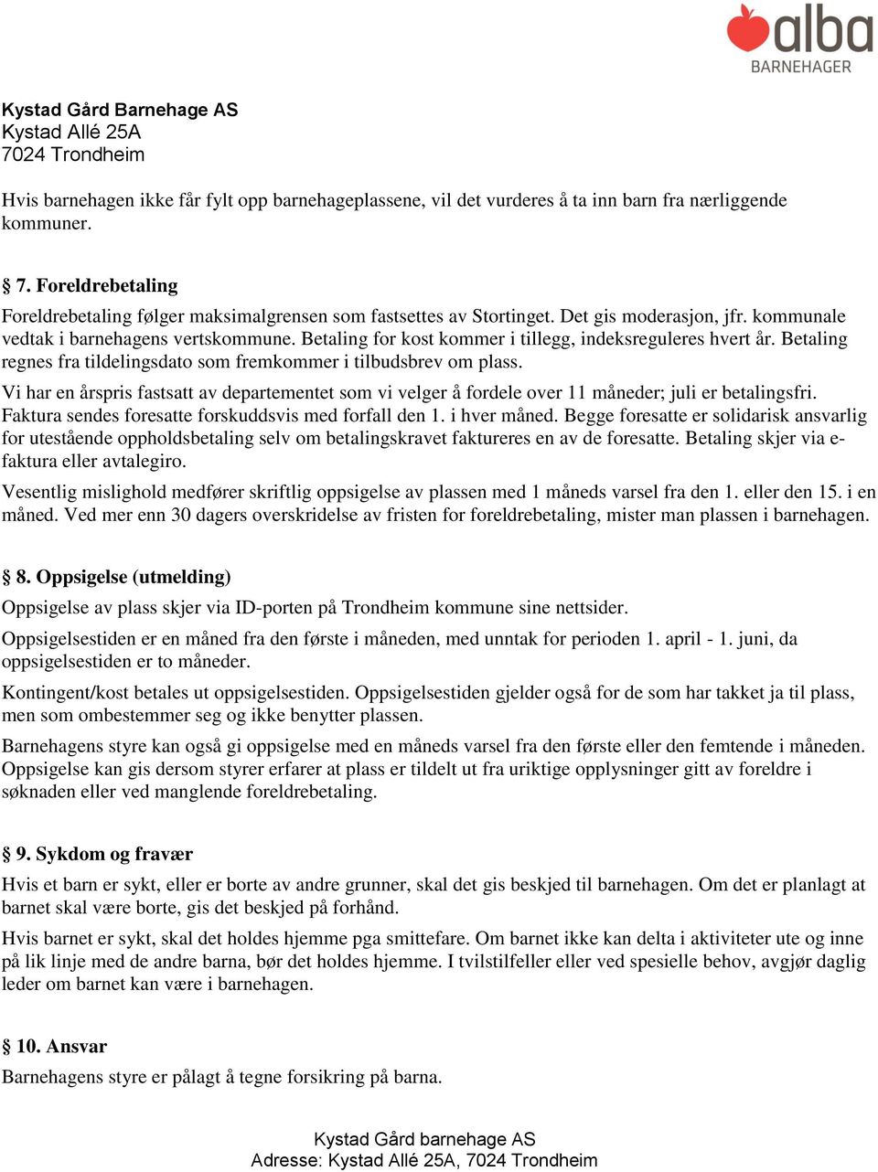 Betaling regnes fra tildelingsdato som fremkommer i tilbudsbrev om plass. Vi har en årspris fastsatt av departementet som vi velger å fordele over 11 måneder; juli er betalingsfri.