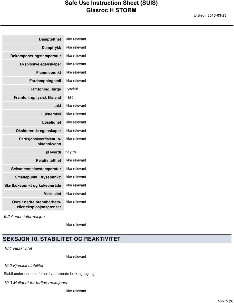 Smeltepunkt / frysepunkt: Startkokepunkt og kokeområde Viskositet Øvre / nedre brennbarhetseller eksplosjonsgrenser Lyseblå Fast nøytral 9.