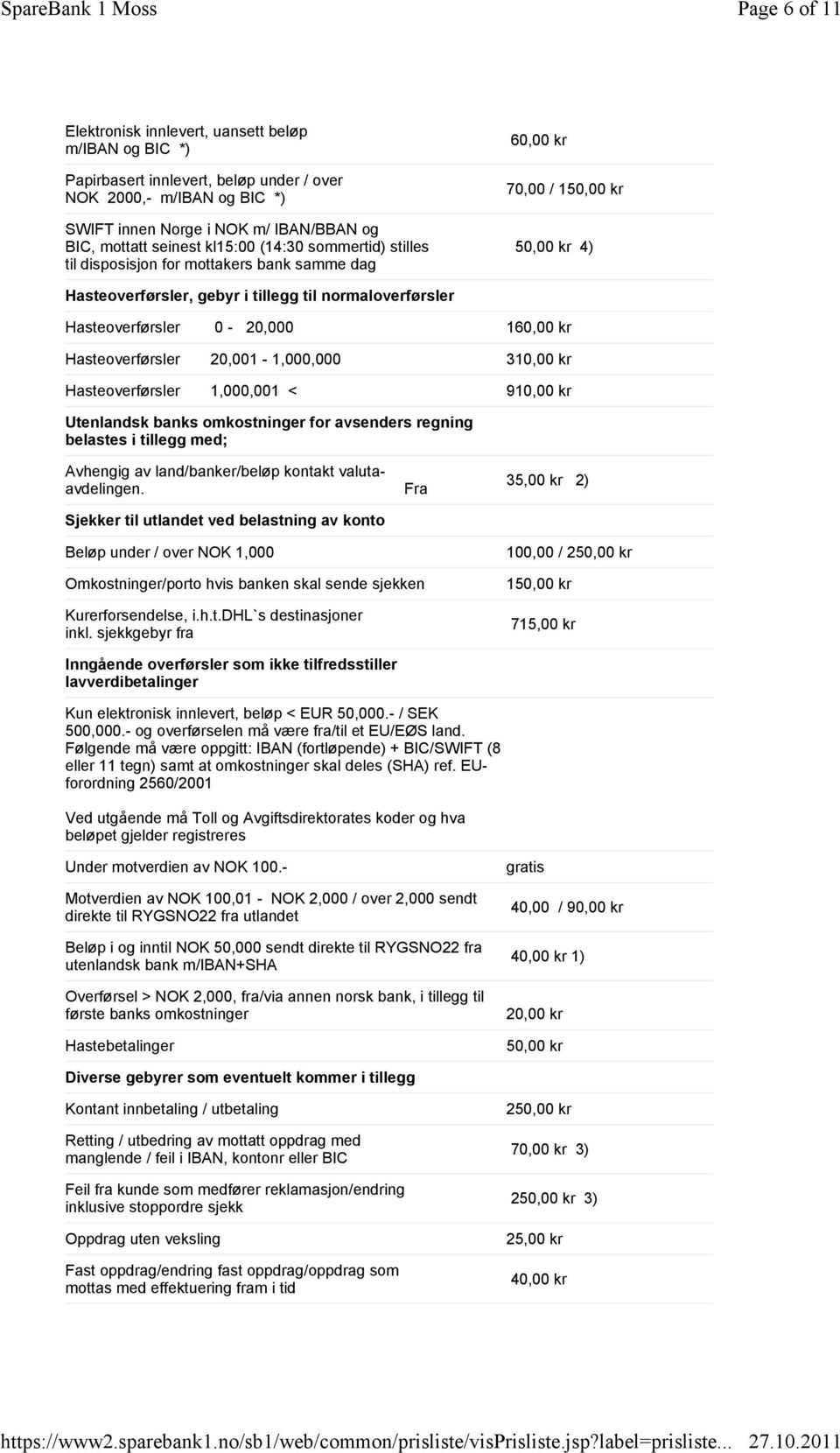 seinest kl15:00 (14:30 sommertid) stilles til disposisjon for mottakers bank samme dag 60,00 kr 70,00 / 1 4) Hasteoverførsler, gebyr i tillegg til normaloverførsler Hasteoverførsler 0-20,000 160,00