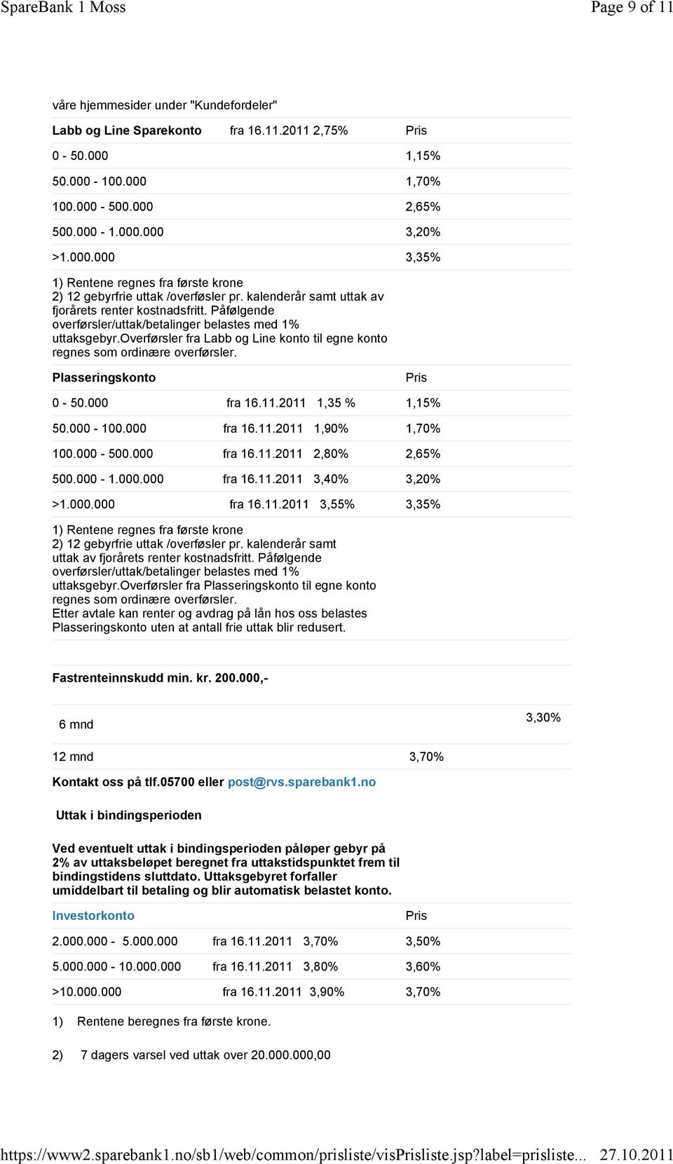 kalenderår samt uttak av fjorårets renter kostnadsfritt. Påfølgende overførsler/uttak/betalinger belastes med 1% uttaksgebyr.