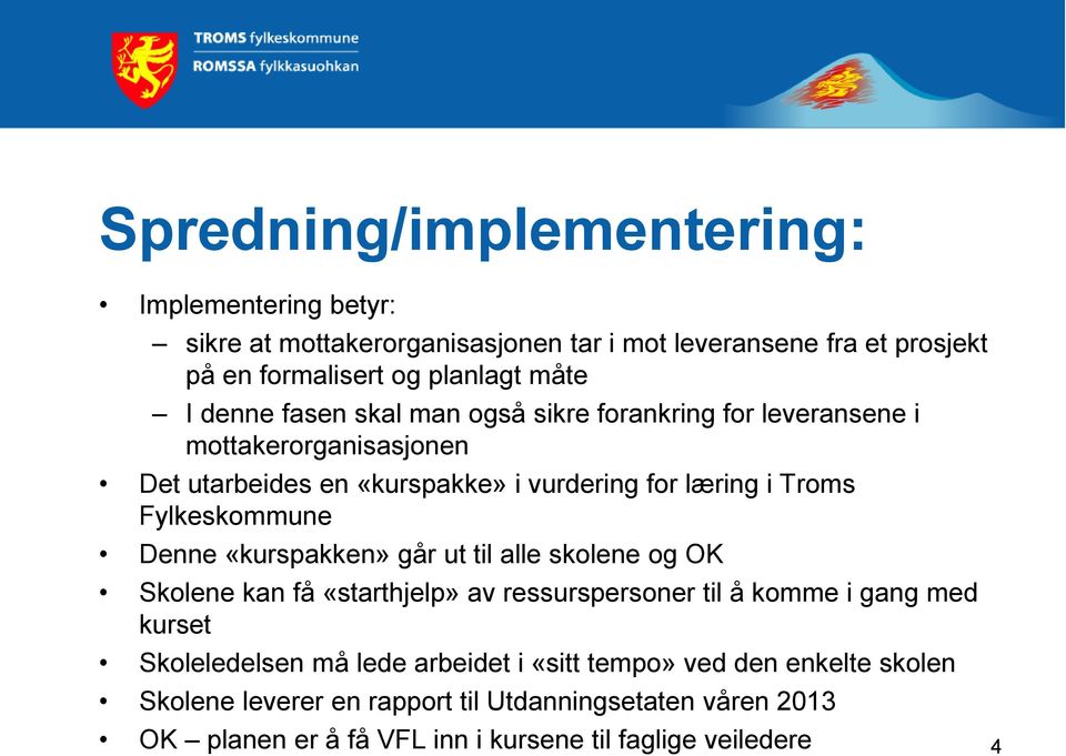 Fylkeskommune Denne «kurspakken» går ut til alle skolene og OK Skolene kan få «starthjelp» av ressurspersoner til å komme i gang med kurset Skoleledelsen må