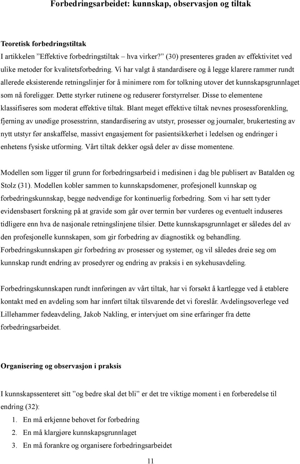 Vi har valgt å standardisere og å legge klarere rammer rundt allerede eksisterende retningslinjer for å minimere rom for tolkning utover det kunnskapsgrunnlaget som nå foreligger.