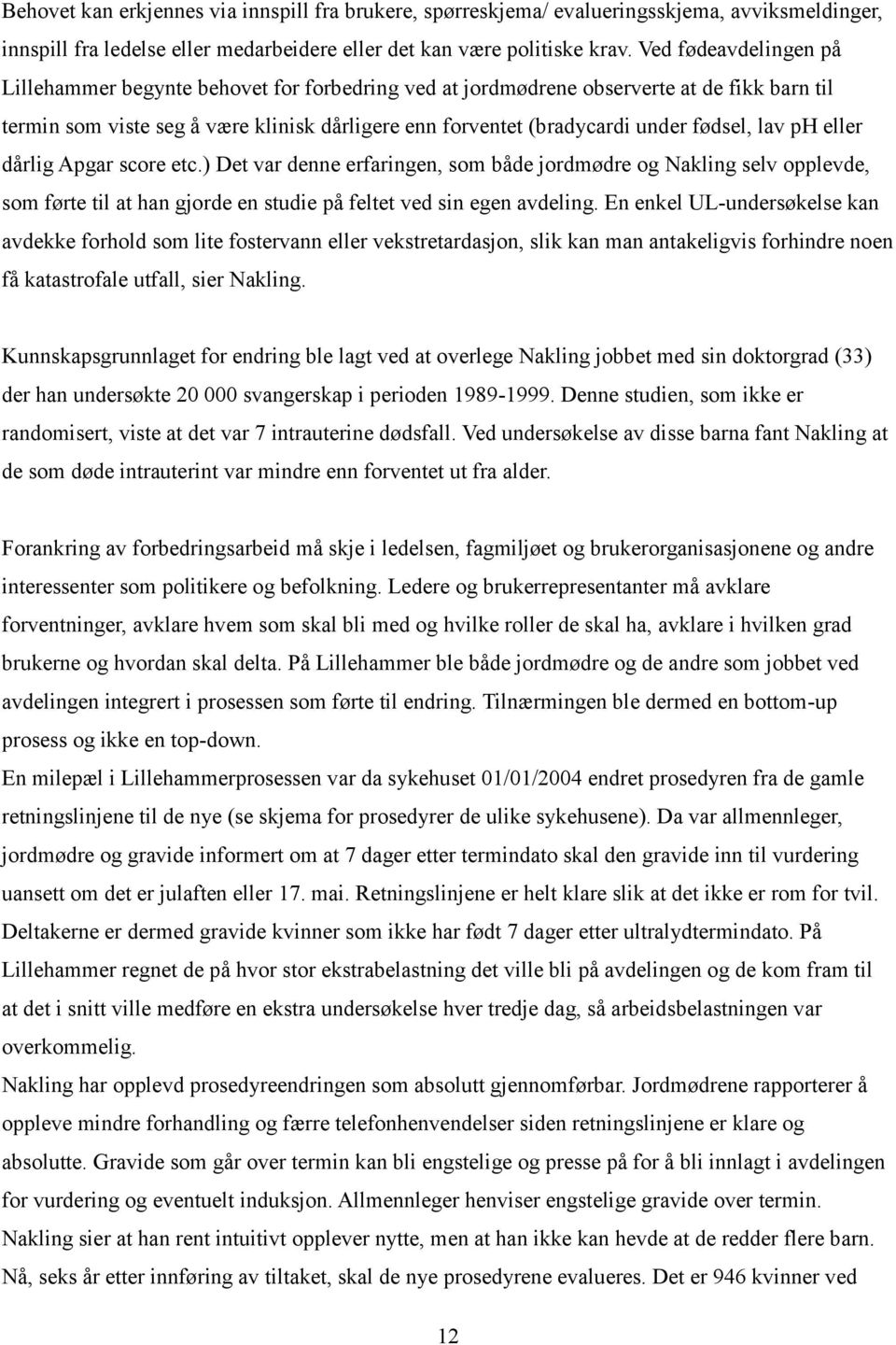 fødsel, lav ph eller dårlig Apgar score etc.) Det var denne erfaringen, som både jordmødre og Nakling selv opplevde, som førte til at han gjorde en studie på feltet ved sin egen avdeling.