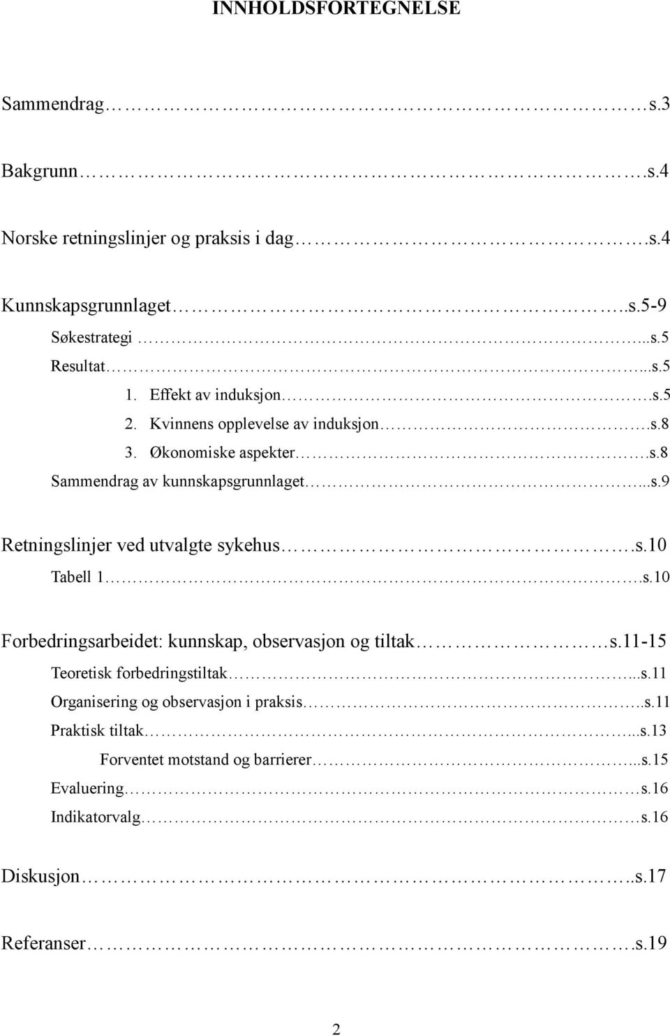 s.10 Tabell 1.s.10 Forbedringsarbeidet: kunnskap, observasjon og tiltak s.11-15 Teoretisk forbedringstiltak...s.11 Organisering og observasjon i praksis.