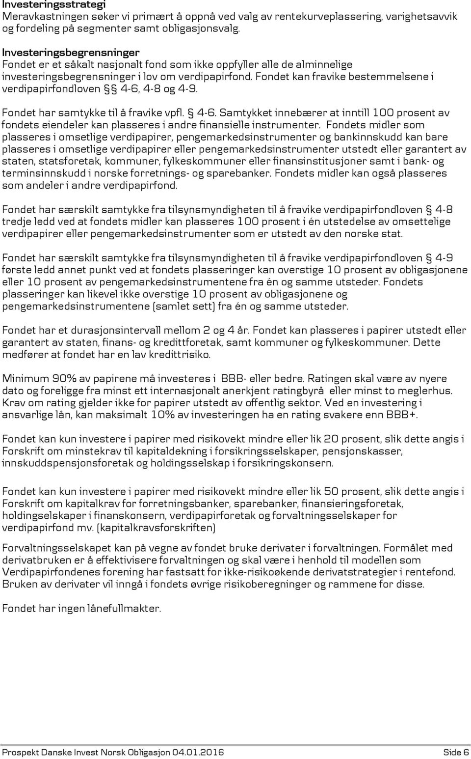 Fondet kan fravike bestemmelsene i verdipapirfondloven 4-6, 4-8 og 4-9. Fondet har samtykke til å fravike vpfl. 4-6. Samtykket innebærer at inntill 100 prosent av fondets eiendeler kan plasseres i andre finansielle instrumenter.