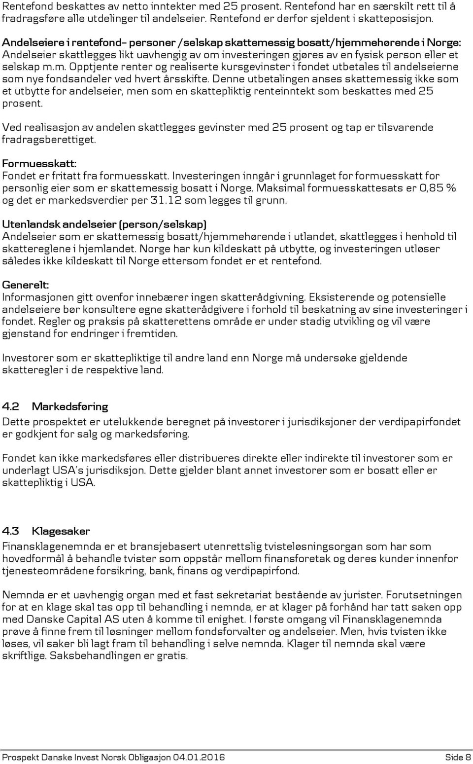 Denne utbetalingen anses skattemessig ikke som et utbytte for andelseier, men som en skattepliktig renteinntekt som beskattes med 25 prosent.