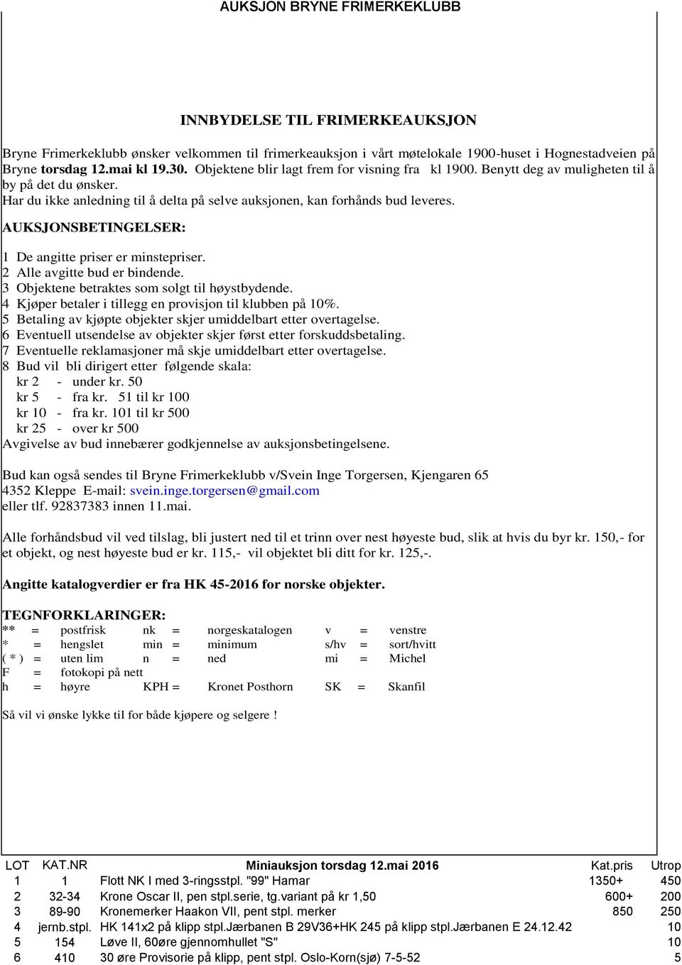 AUKSJONSBETINGELSER: 1 De angitte priser er minstepriser. 2 Alle avgitte bud er bindende. 3 Objektene betraktes som solgt til høystbydende. 4 Kjøper betaler i tillegg en provisjon til klubben på 10%.