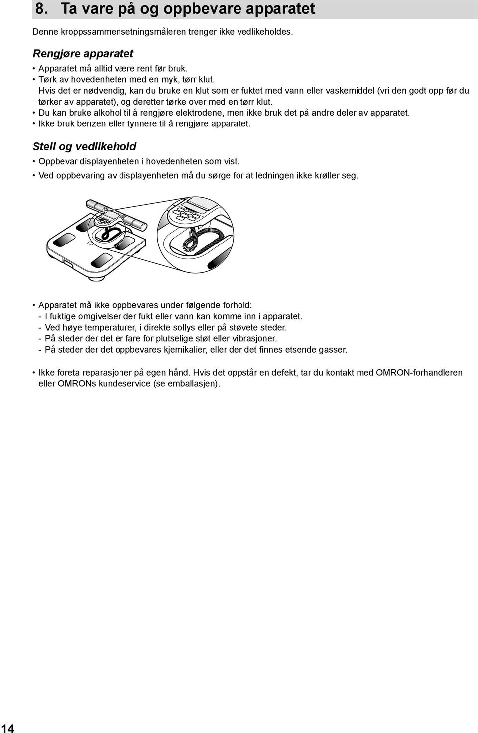 Hvis det er nødvendig, kan du bruke en klut som er fuktet med vann eller vaskemiddel (vri den godt opp før du tørker av apparatet), og deretter tørke over med en tørr klut.