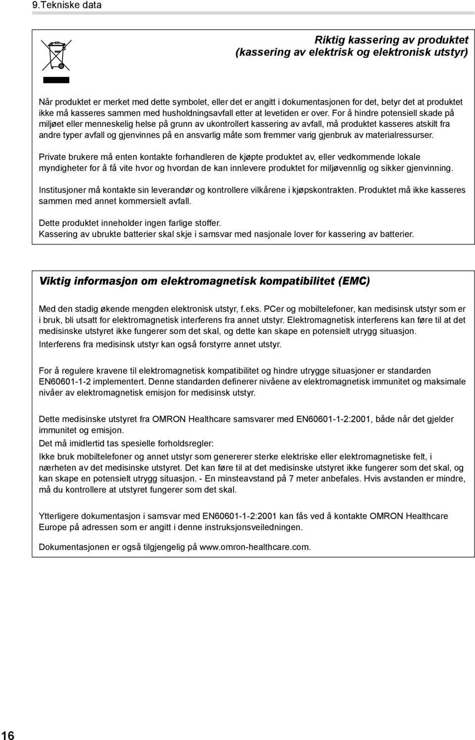 For å hindre potensiell skade på miljøet eller menneskelig helse på grunn av ukontrollert kassering av avfall, må produktet kasseres atskilt fra andre typer avfall og gjenvinnes på en ansvarlig måte