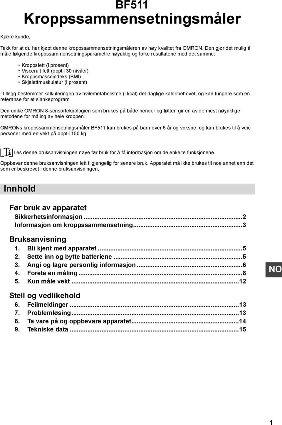 Skjelettmuskulatur (i prosent) I tillegg bestemmer kalkuleringen av hvilemetabolisme (i kcal) det daglige kaloribehovet, og kan fungere som en referanse for et slankeprogram.