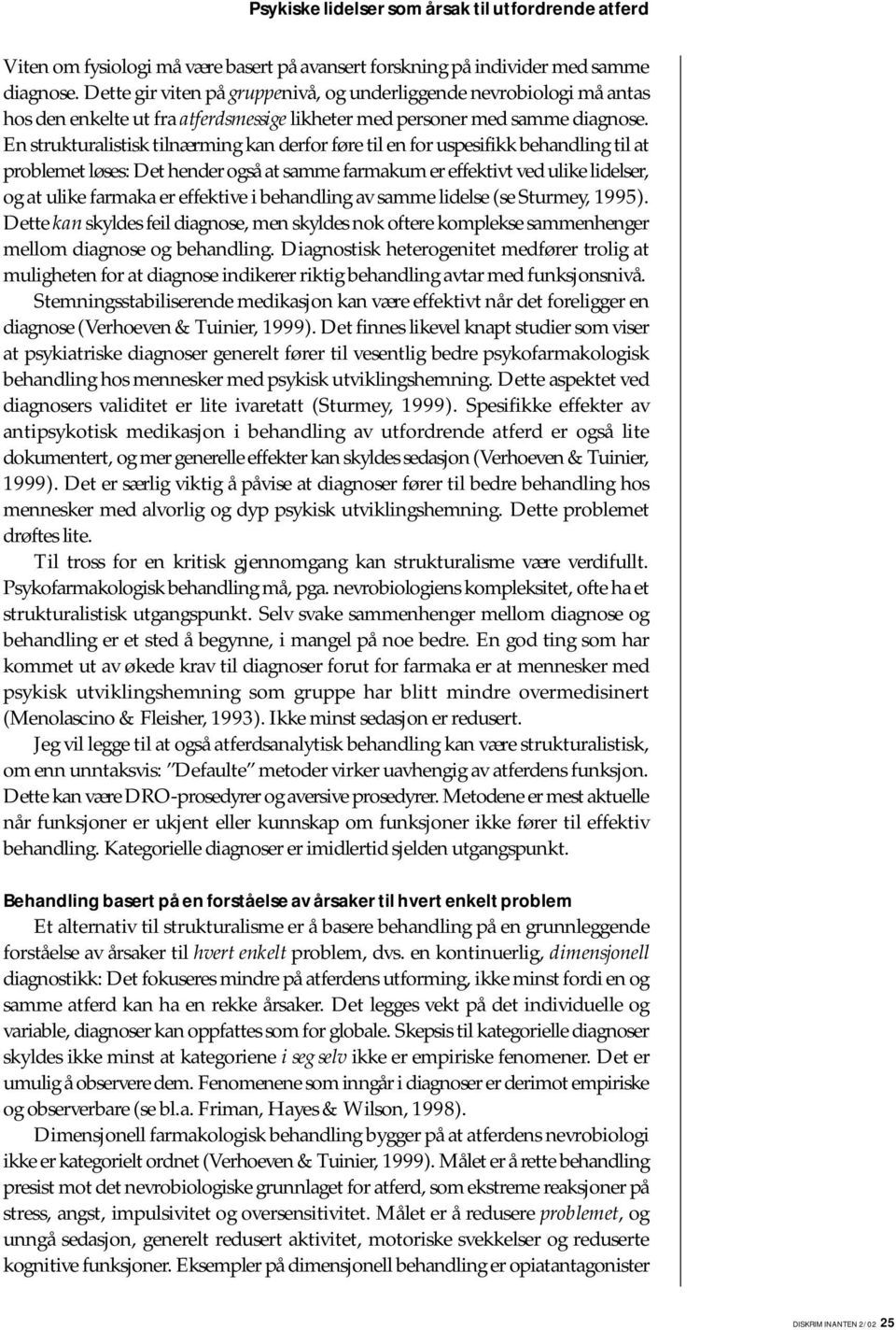 En strukturalistisk tilnærming kan derfor føre til en for uspesifikk behandling til at problemet løses: Det hender også at samme farmakum er effektivt ved ulike lidelser, og at ulike farmaka er