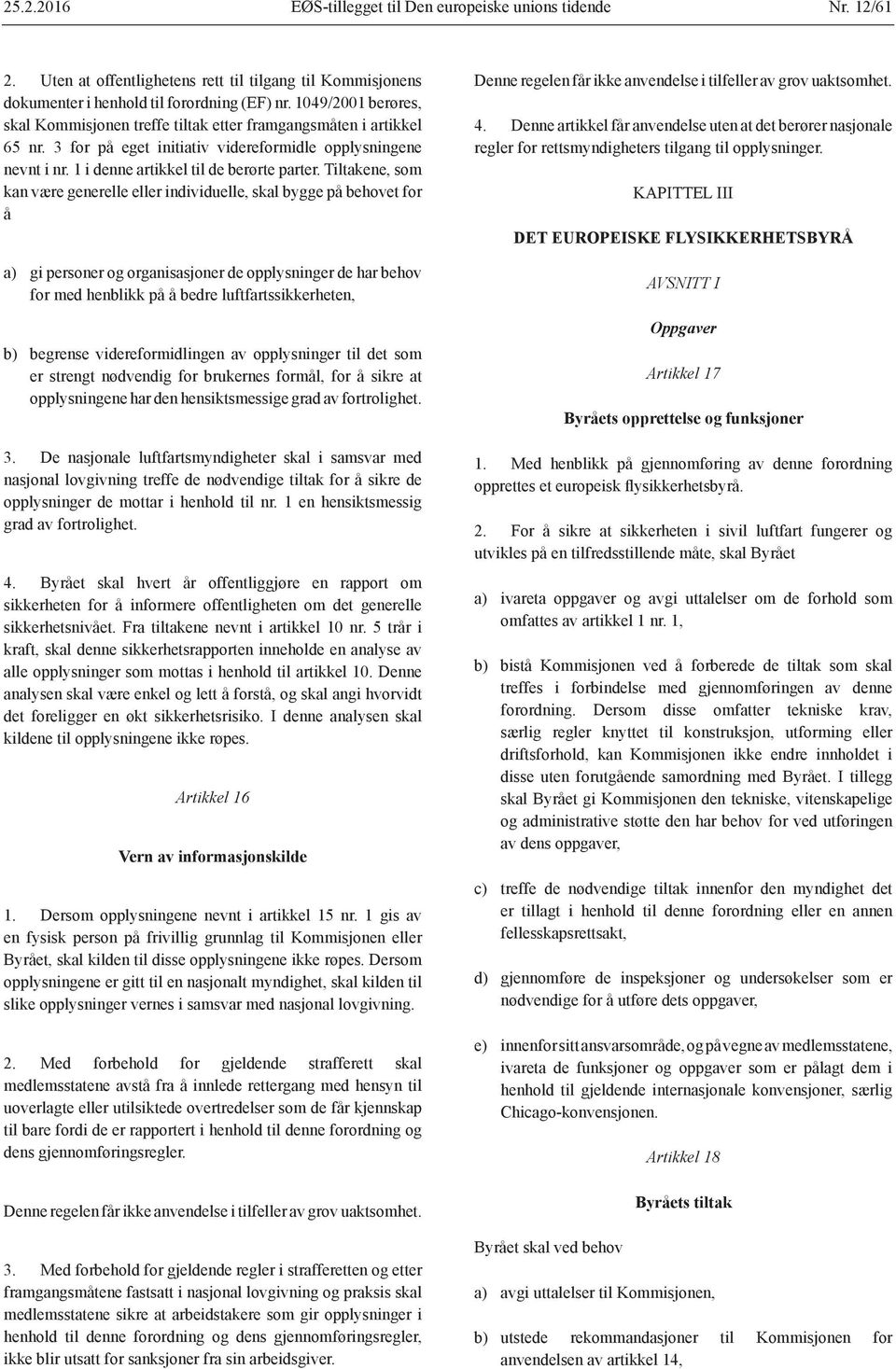 Tiltakene, som kan være generelle eller individuelle, skal bygge på behovet for å a) gi personer og organisasjoner de opplysninger de har behov for med henblikk på å bedre luftfartssikkerheten, b)