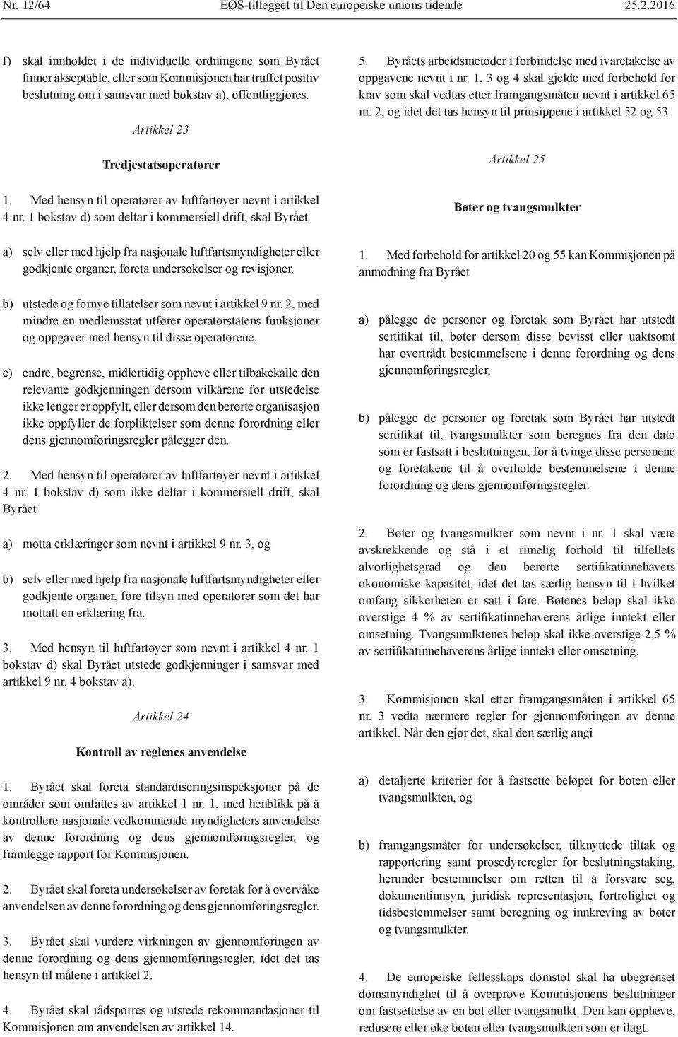 1, 3 og 4 skal gjelde med forbehold for krav som skal vedtas etter framgangsmåten nevnt i artikkel 65 nr. 2, og idet det tas hensyn til prinsippene i artikkel 52 og 53. Artikkel 25 1.