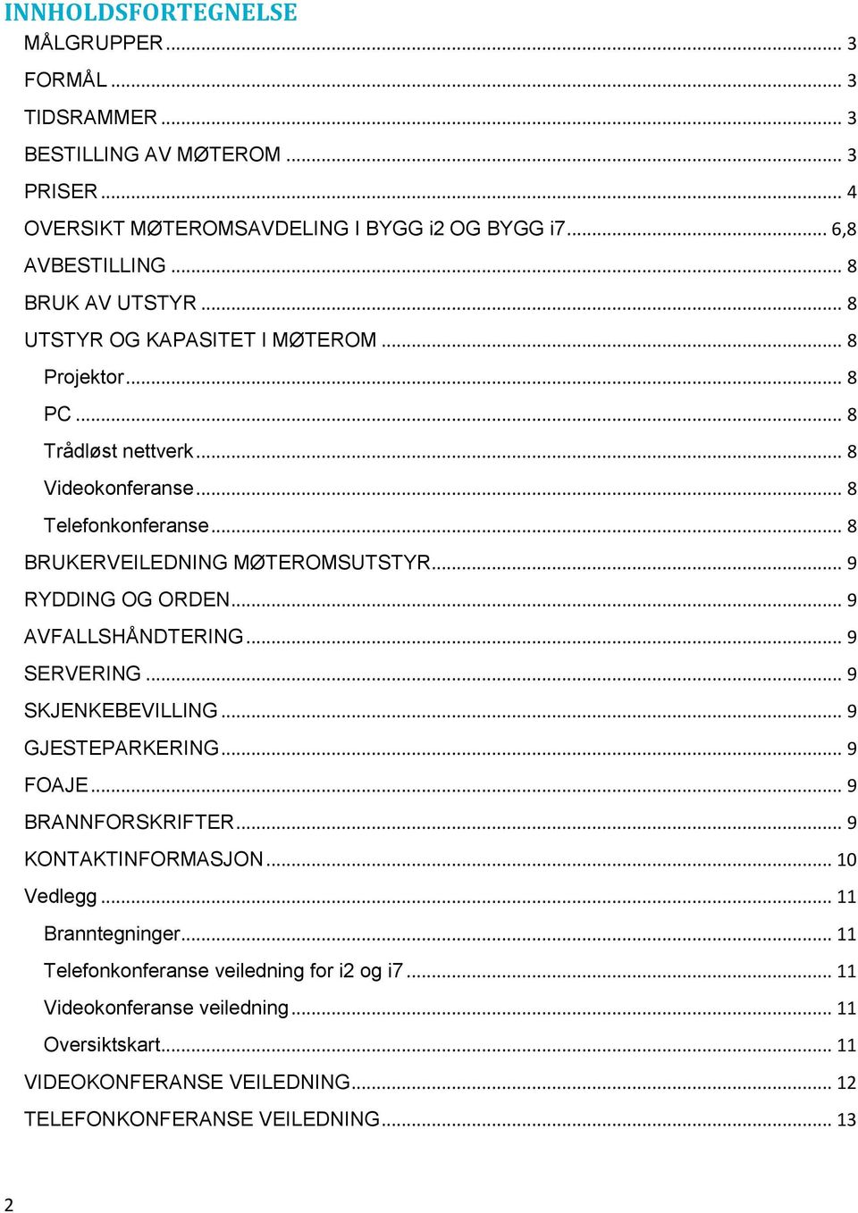 .. 9 RYDDING OG ORDEN... 9 AVFALLSHÅNDTERING... 9 SERVERING... 9 SKJENKEBEVILLING... 9 GJESTEPARKERING... 9 FOAJE... 9 BRANNFORSKRIFTER... 9 KONTAKTINFORMASJON... 10 Vedlegg.